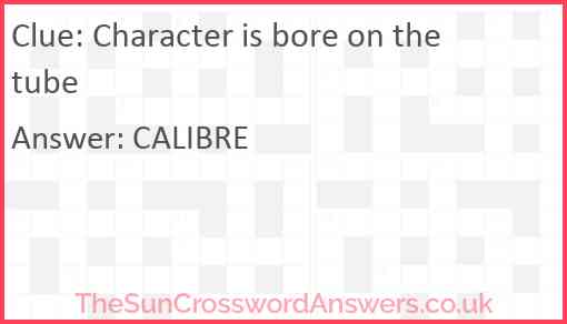 Character is bore on the tube Answer