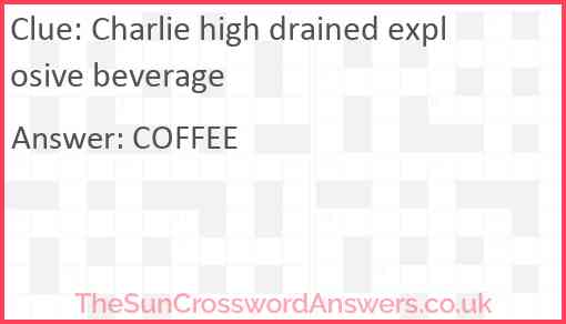 Charlie high drained explosive beverage crossword clue