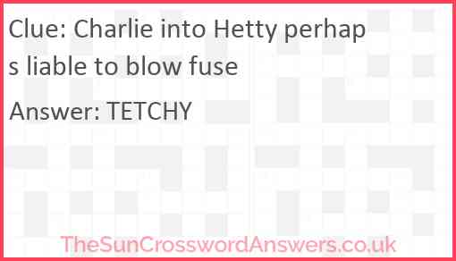Charlie into Hetty perhaps liable to blow fuse Answer
