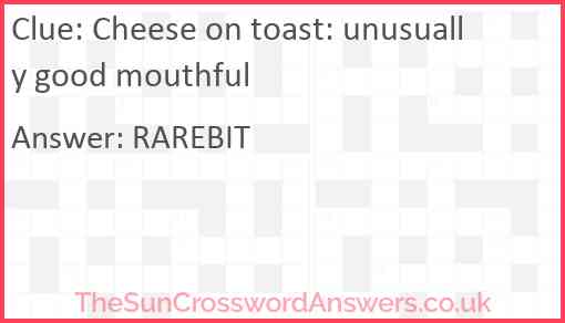 Cheese on toast: unusually good mouthful Answer