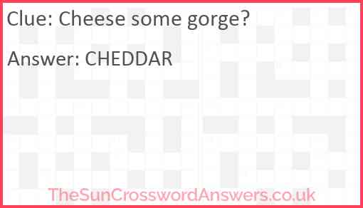 Cheese some gorge? Answer