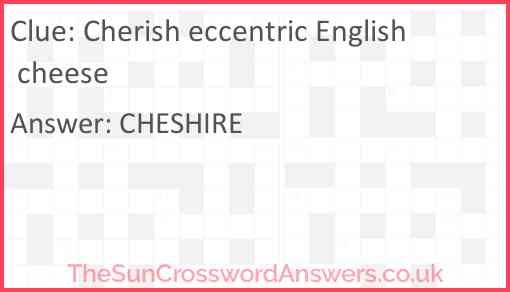 Cherish eccentric English cheese Answer
