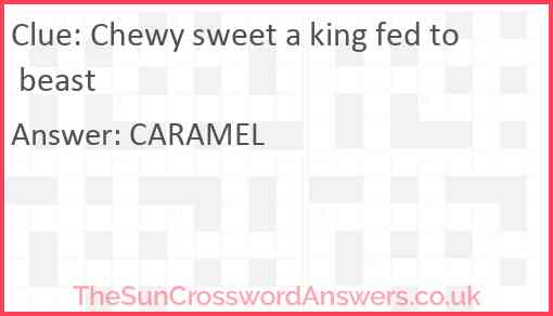 Chewy sweet a king fed to beast Answer