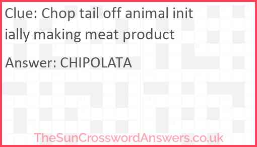 Chop tail off animal initially making meat product Answer