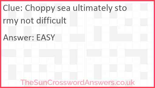 Choppy sea ultimately stormy not difficult Answer