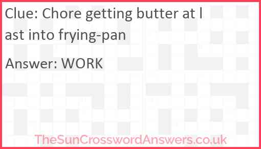 Chore getting butter at last into frying-pan Answer