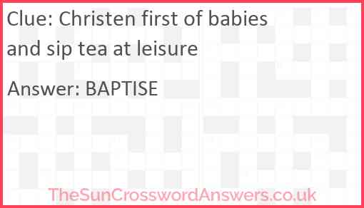 Christen first of babies and sip tea at leisure Answer