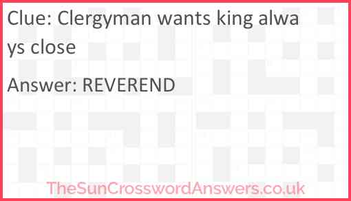 Clergyman wants king always close Answer
