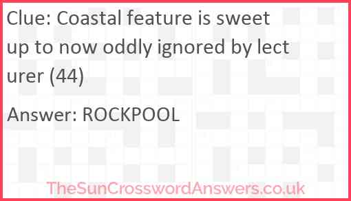 Coastal feature is sweet up to now oddly ignored by lecturer (44) Answer