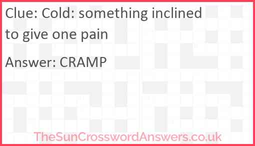 Cold: something inclined to give one pain Answer
