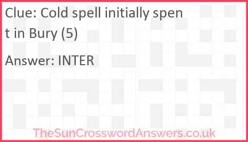 Cold spell initially spent in Bury (5) Answer