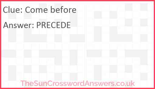 Come before crossword clue TheSunCrosswordAnswers co uk