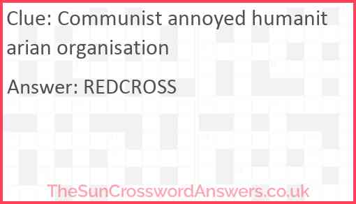 Communist annoyed humanitarian organisation Answer