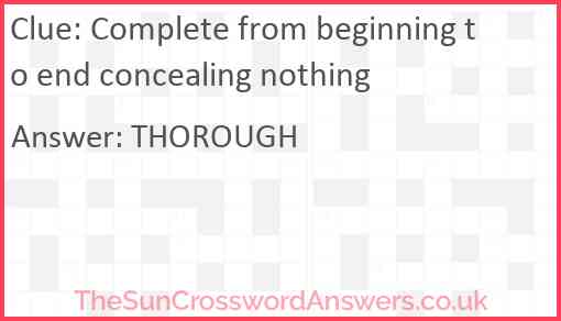 Complete from beginning to end concealing nothing Answer