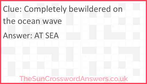 Completely bewildered on the ocean wave Answer