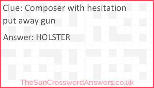 Composer with hesitation put away gun Answer
