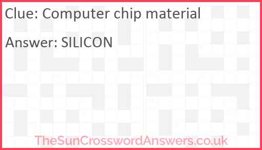 Computer chip material crossword clue TheSunCrosswordAnswers co uk