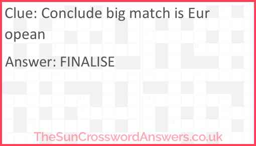 Conclude big match is European crossword clue TheSunCrosswordAnswers