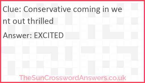Conservative coming in went out thrilled Answer