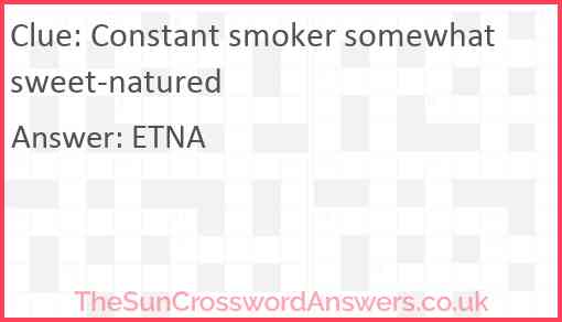 Constant smoker somewhat sweet-natured Answer