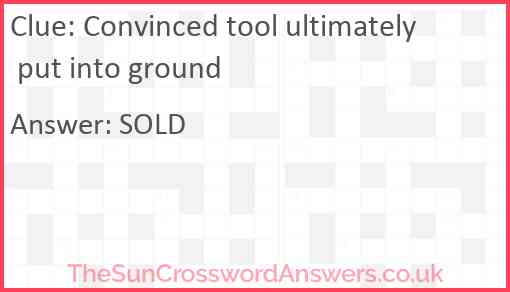 Convinced tool ultimately put into ground Answer