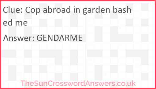 Cop abroad in garden bashed me Answer