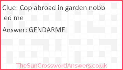 Cop abroad in garden nobbled me Answer