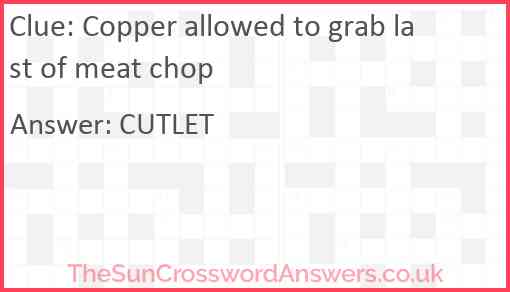 Copper allowed to grab last of meat chop Answer