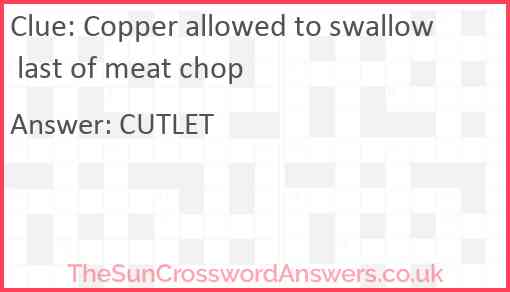 Copper allowed to swallow last of meat chop Answer