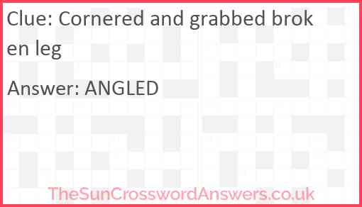 Cornered and grabbed broken leg crossword clue TheSunCrosswordAnswers