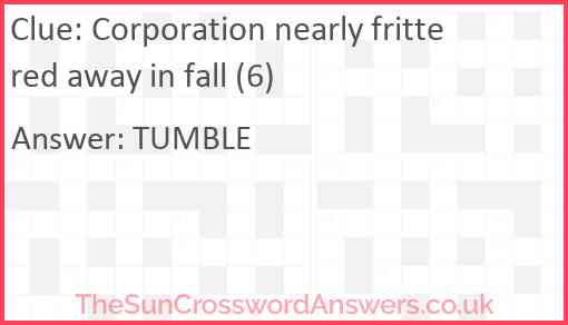 Corporation nearly frittered away in fall (6) Answer