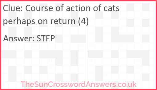 Course of action of cats perhaps on return (4) Answer