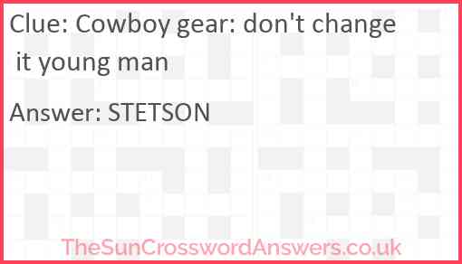 Cowboy gear: don't change it young man Answer