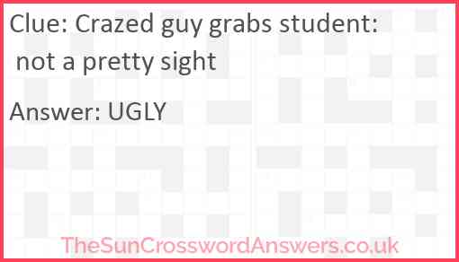Crazed guy grabs student: not a pretty sight Answer