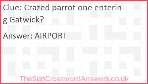 Crazed parrot one entering Gatwick? Answer