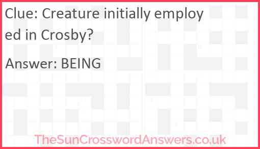 Creature initially employed in Crosby? Answer