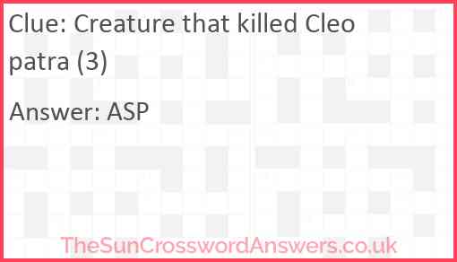 Creature that killed Cleopatra (3) Answer