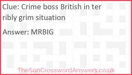 Crime boss British in terribly grim situation Answer