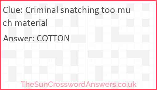 Criminal snatching too much material Answer