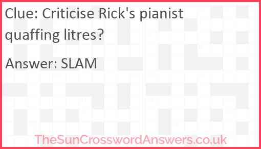 Criticise Rick's pianist quaffing litres? Answer