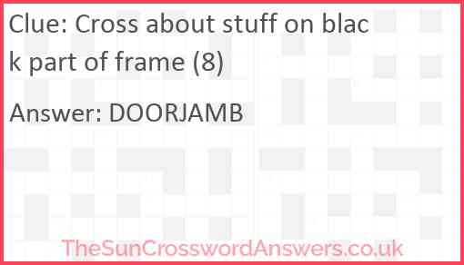 Cross about stuff on black part of frame (8) Answer