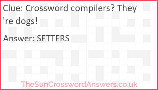 Crossword compilers? They're dogs! Answer