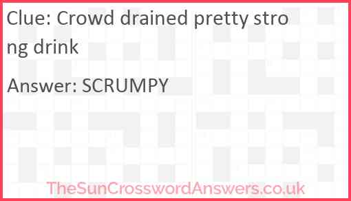 Crowd drained pretty strong drink Answer