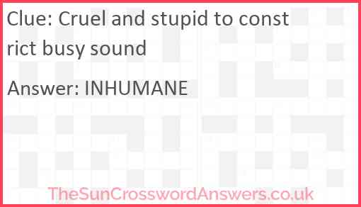 Cruel and stupid to constrict busy sound Answer