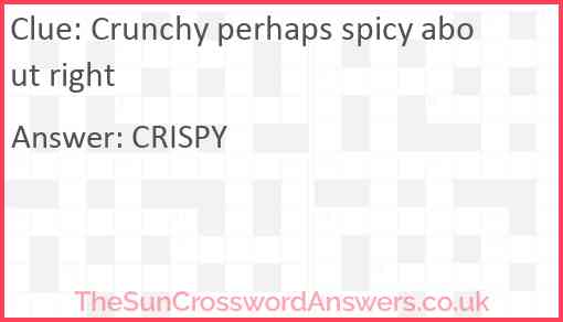 Crunchy perhaps spicy about right Answer
