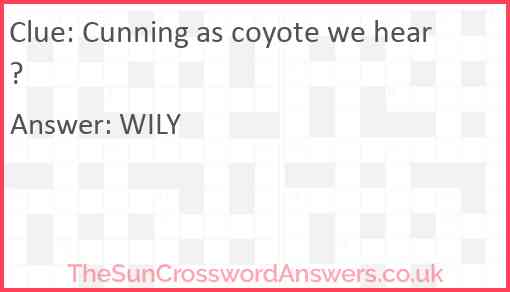 Cunning as coyote we hear? Answer