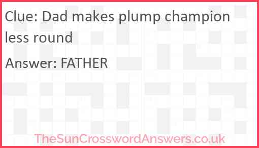 Dad makes plump champion less round Answer