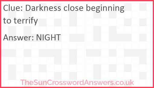 Darkness close beginning to terrify Answer