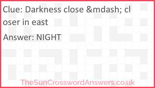 Darkness close &mdash; closer in east Answer