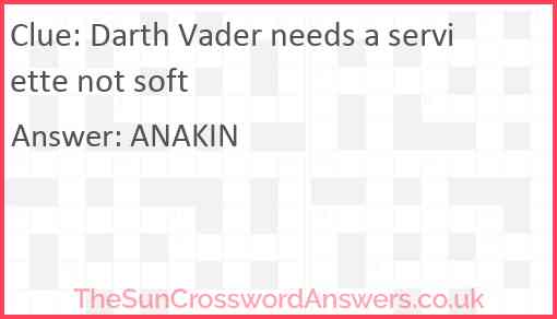 Darth Vader needs a serviette not soft Answer